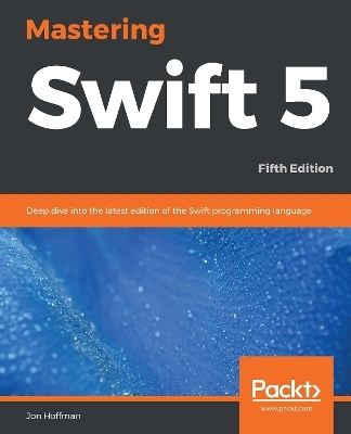 Mastering Swift 5 - Jon Hoffman