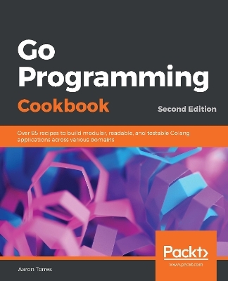 Go Programming Cookbook - Aaron Torres