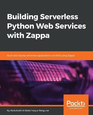 Building Serverless Python Web Services with Zappa - Abdulwahid Abdulhaque Barguzar