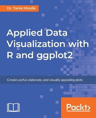 Applied Data Visualization with R and ggplot2 - Dr. Tania Moulik