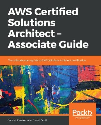 AWS Certified Solutions Architect – Associate Guide - Gabriel Ramirez, Stuart Scott