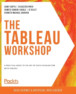 The The Tableau Workshop - Sumit Gupta, Sylvester Pinto, Shweta Sankhe-Savale, JC Gillet, Kenneth Michael Cherven