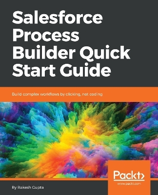 Salesforce Process Builder Quick Start Guide - Rakesh Gupta