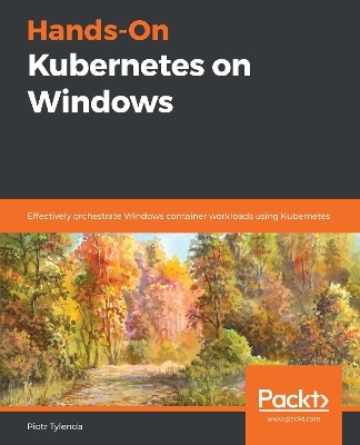 Hands-On Kubernetes on Windows - Piotr Tylenda