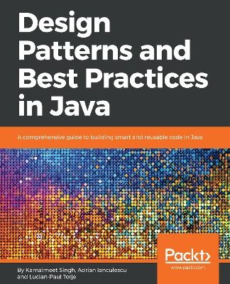 Design Patterns and Best Practices in Java - Kamalmeet Singh, Adrian Ianculescu, Lucian-Paul Torje