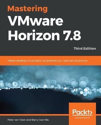 Mastering VMware Horizon 7.8 - Peter Von Oven, Barry Coombs