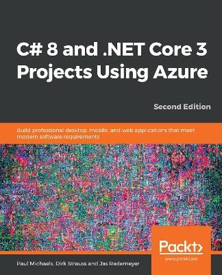 C# 8 and .NET Core 3 Projects Using Azure - Paul Michaels, Dirk Strauss, Jas Rademeyer