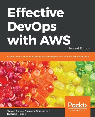 Effective DevOps with AWS - Yogesh Raheja, Giuseppe Borgese, Nathaniel Felsen