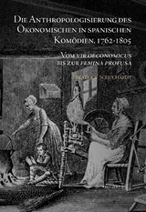 Die Anthropologisierung des Ökonomischen in spanischen Komödien, 1762-1805 : Vom vir oeconomicus bis zur femina profusa - Beatrice Schuchardt