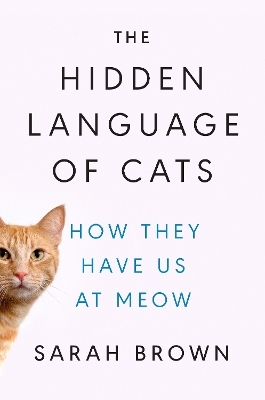 The Hidden Language of Cats - Sarah Brown