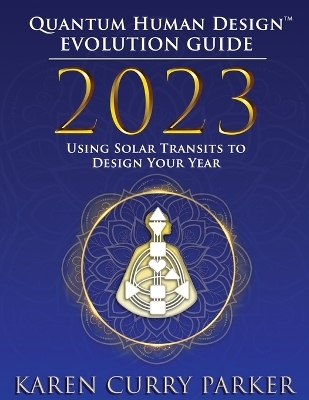 2023 Quantum Human Design(TM) Evolution Guide - Karen Curry Parker