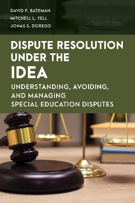 Dispute Resolution Under the IDEA - David F. Bateman, Mitchell L. Yell, Jonas S. Dorego