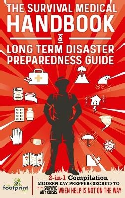 The Survival Medical Handbook & Long Term Disaster Preparedness Guide - Small Footprint Press