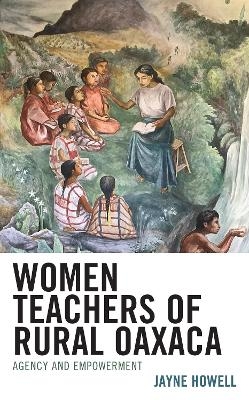 Women Teachers of Rural Oaxaca - Jayne Howell