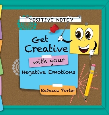 Positive Notey Get Creative with your Negative Emotions - Rebecca Porter