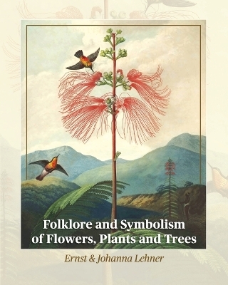 Folklore and Symbolism of Flowers, Plants and Trees - Ernst Lehner, Johanna Lehner