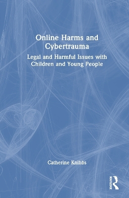 Online Harms and Cybertrauma - Catherine Knibbs