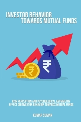 Risk perception and psychological asymmetry effect on investor behavior towards mutual funds - Kumar Suman