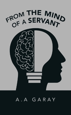 From the Mind of a Servant - A A Garay