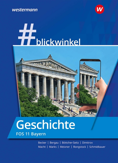 #blickwinkel – Geschichte und Politik & Gesellschaft für Fachoberschulen und Berufsoberschulen – Ausgabe Bayern - Richard Rongstock, Stephanie Schmidbauer, Manuela Meixner, Gisela Becker, Antoniy Dimitrov, Torsten Marks, Silke Bergau, Holger H. Macht, Natascha Böttcher-Seitz