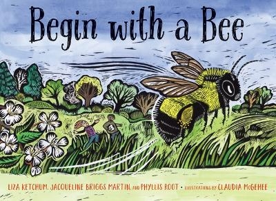 Begin with a Bee - Liza Ketchum, Jacqueline Briggs Martin, Phyllis Root