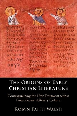 The Origins of Early Christian Literature - Robyn Faith Walsh