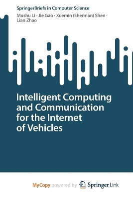 Intelligent Computing and Communication for the Internet of Vehicles - Mushu Li, Jie Gao, Xuemin (Sherman) Shen