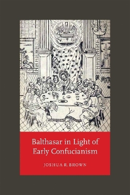 Balthasar in Light of Early Confucianism - Joshua R. Brown