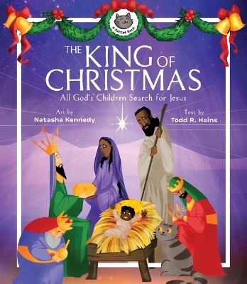 The King of Christmas – All God′s Children Search for Jesus - Natasha Kennedy