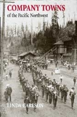 Company Towns of the Pacific Northwest - Linda Carlson