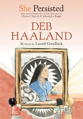 She Persisted: Deb Haaland - Laurel Goodluck, Chelsea Clinton