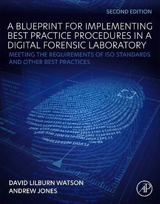 A Blueprint for Implementing Best Practice Procedures in a Digital Forensic Laboratory - David Lilburn Watson, Andrew Jones