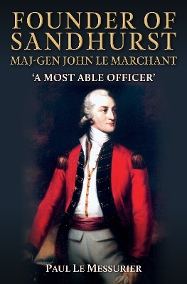 Founder of Sandhurst, Maj-Gen John Le Marchant - Paul Le Messurier