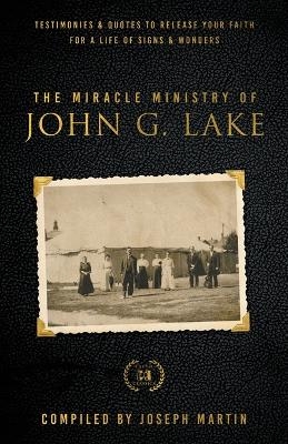 Miracle Ministry of John G. Lake, The - Joseph Martin