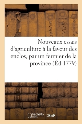 Nouveaux Essais d'Agriculture À La Faveur Des Enclos, Par Un Fermier de la Province -  Collectif