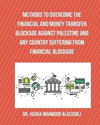 Methods to Overcome the Financial and Money Transfer Blockade against Palestine and any Country Suffering from Financia - Dr Hidaia Mahmood Alassouli