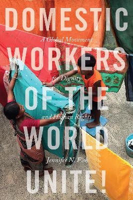 Domestic Workers of the World Unite! - Jennifer N. Fish