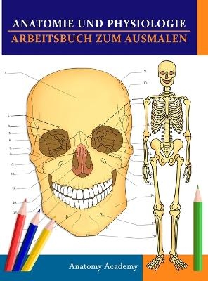 Anatomie und Physiologie Arbeitsbuch zum Ausmalen - Anatomy Academy