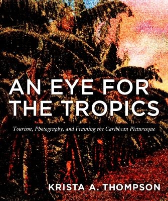 An Eye for the Tropics - Krista A. Thompson