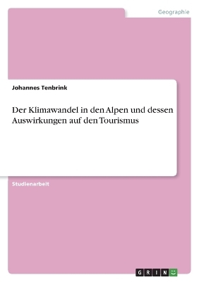 Der Klimawandel in den Alpen und dessen Auswirkungen auf den Tourismus - Johannes Tenbrink