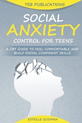 Social Anxiety Control for Teens - Tsb Publications, Estelle Guzman