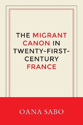 The Migrant Canon in Twenty-First-Century France - Oana Sabo