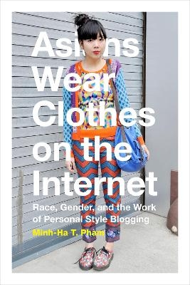 Asians Wear Clothes on the Internet - Minh-Ha T. Pham