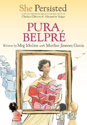 She Persisted: Pura Belpré - Meg Medina, Marilisa Jiménez García, Chelsea Clinton