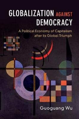 Globalization against Democracy -  Guoguang Wu