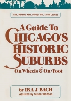 Guide to Chicago’s Historic Suburbs on Wheels and on Foot - Ira J. Bach, Susan Wolfson