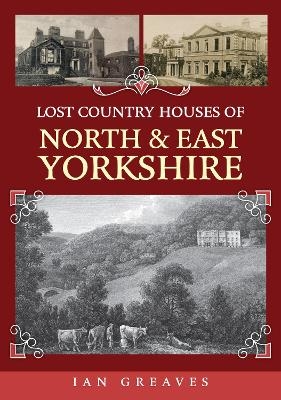 Lost Country Houses of North and East Yorkshire - Ian Greaves