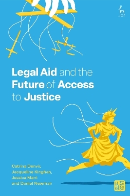 Legal Aid and the Future of Access to Justice - Professor Catrina Denvir, Dr Jacqueline Kinghan, Dr Jessica Mant, Dr Daniel Newman