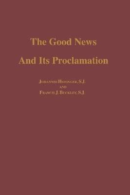 The Good News and its Proclamation - Johannes S.J. Hofinger, S. J. Buckley  Francis J.