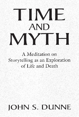 Time and Myth - John S. Dunne